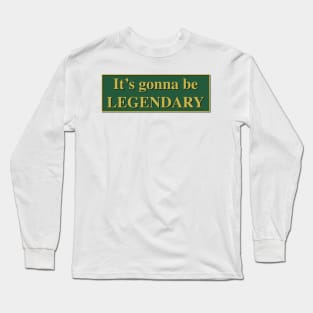 It's gonna be LEGENDARY - How I met your mother Long Sleeve T-Shirt